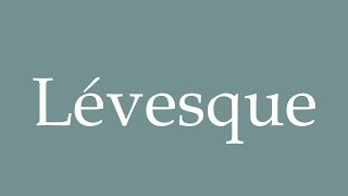 How to Pronounce Lévesque Correctly in French [upl. by Noella]