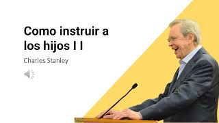 Como instruir a los hijos 2 con Charles Stanley [upl. by Einnaj]