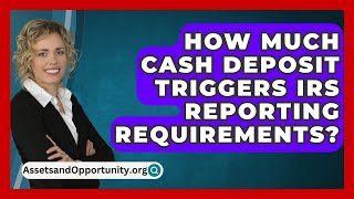 How Much Cash Deposit Triggers IRS Reporting Requirements  AssetsandOpportunityorg [upl. by Luy]