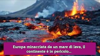 Europa minacciata da un mare di lava il continente è in pericolo [upl. by Ferwerda]