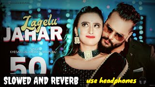 lagelu jahar  slowed and reverb  khesari lal yadav  bhojpuri lofi song  bhojpuri song [upl. by Nirehs]