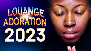 COMPILATIONS DE LOUANGES 2023 🙏🏿 Top Chant dAdoration Chretienne amp Célèbres Chants dÉglise 2023 [upl. by Jagir134]