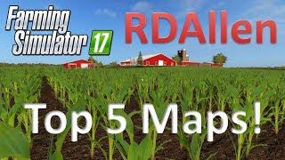 Farming Simulator 17 RDAllens Top 5 Maps [upl. by Lleryt305]