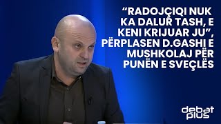 “Radojçiqi nuk ka dalur tash e keni krijuar ju” Përplasen DGashi e Mushkolaj për punën e Sveçlës [upl. by Abby668]