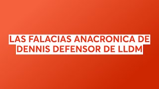 LAS FALACIAS ANACRONICA DE DENNIS DEFENSOR DE LLDM [upl. by Jacoba661]