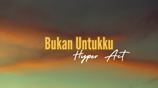 Bukan Untukku  Hyper Act Lirik Video [upl. by Ma]