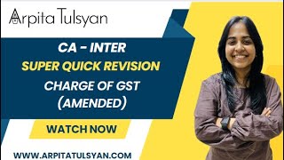 Super Quick Revision for CA Inter GST  Charge of GST AMENDED by CA Arpita Tulsyan  MayNov2024 [upl. by Htabmas]