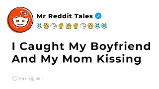 I Caught My Boyfriend And My Mom Kissing  Best Reddit Stories Drama [upl. by Yrovi]