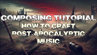 Composing Tutorial How to Craft Post Apocalyptic Music [upl. by Sualk]