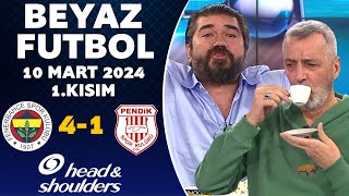 Beyaz Futbol 10 Mart 2024 1Kısım  Fenerbahçe 41 Pendikspor [upl. by Huang]