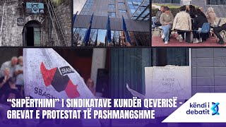 KENDI I DEBATIT  “SHPËRTHIMI” I SINDIKATAVE KUNDËR QEVERISË – GREVAT E PROTESTAT TË PASHMANGSHME [upl. by Anev575]