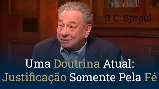 Uma Doutrina Atual  Justificação Somente Pela Fé com R C Sproul [upl. by Aenitsirhc173]