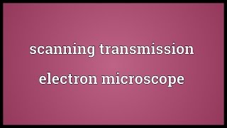 Scanning transmission electron microscope Meaning [upl. by Perretta]