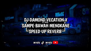 DJ DAMOND VECATION X SAMPE BAWAH MENGKANE SPEED UP REVERB 🎧 [upl. by Yhtak]