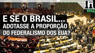 E se o Brasil adotasse a proporção do federalismo dos EUA [upl. by Eiramrefinnej228]