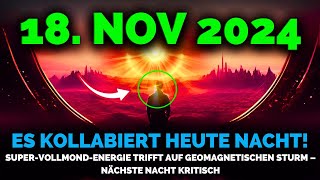 Es Kommt 18 Nov 2024 SuperVollmond Energie Trifft Geomagnetischen Sturm – Nacht Kritisch [upl. by Irma666]