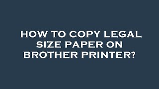 How to copy legal size paper on brother printer [upl. by Boote340]