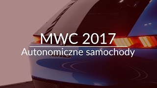 Autonomiczne samochody  co można było zobaczyć na targach MWC 2017 [upl. by Orfinger]