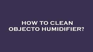 How to clean objecto humidifier [upl. by Linneman287]