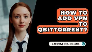 How To Add VPN To QBittorrent  SecurityFirstCorpcom [upl. by Atilemrac]