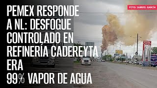 Pemex responde a NL Desfogue controlado en Refinería Cadereyta era 99 vapor de agua [upl. by Shewmaker808]