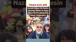 HAMDİ ALKAN VE KIZLARI ZEYNEP ALKAN VE AYŞE ALKAN BABA VE KIZLARI MAŞALLAH GÜZEL TABLOYA [upl. by Parry]