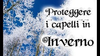 Proteggere i capelli in Inverno  Cura dei Capelli [upl. by Maribeth]