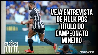 GALO PENTA CAMPEÃO VEJA ENTREVISTA DE HULK APÓS O TÍTULO MINEIRO [upl. by Alicea]