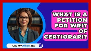 What Is A Petition For Writ Of Certiorari  CountyOfficeorg [upl. by Eeraj]