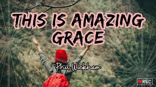 This Is Amazing Grace  Phil Wickham  With Lyrics  Worship Song [upl. by Laise]