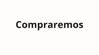 How to pronounce Compraremos [upl. by Amiarom]