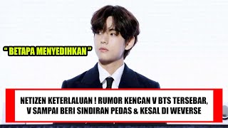 NETIZEN KETERLALUAN  RUMOR KENCAN V BTS TERSEBAR V SAMPAI BERI SINDIRAN PEDAS amp KESAL DI WEVERSE [upl. by Acissev585]