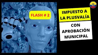 FLASH 2  IMPUESTO A LA PLUSVALIA CON APROBACION MUNICIPAL ECUADOR [upl. by Aziaf]