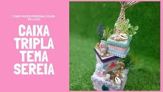 COMO FAZER PERSONALIZADO DE LUXO  CAIXA TRIPLA TEMA SEREIA [upl. by Ruthie309]