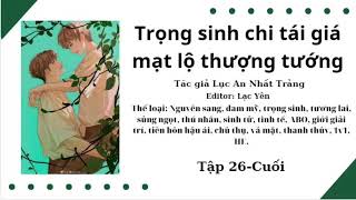 Audio đam mỹ  Tập 26 Cuối  TRỌNG SINH CHI TÁI GIÁ MẠT LỘ THƯỢNG TƯỚNG  Hiên Vũ [upl. by Kimball]