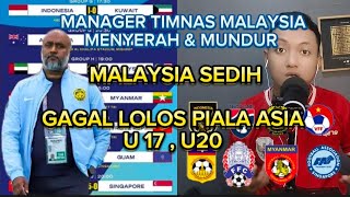 MALAYSIA SEDIH TIMNAS GAGAL LOLOS PIALA ASIA U17 U20 MANAGER TIMNASNYA PUN MENYERAH DAN MUNDUR [upl. by Anujra]