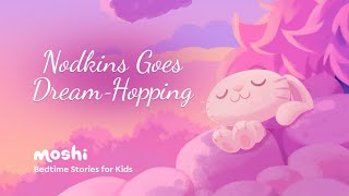 Dreamy Bedtime Story for Kids  Nodkins Goes DreamHopping  Moshi [upl. by Nuahsor]