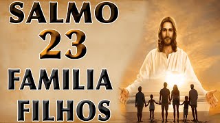 SALMO 23 ORAÇÃO PELA FAMILIA E PELOS FILHOS [upl. by Griffis]