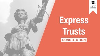 Trust Law  Express Trusts Constitution [upl. by Oaht271]