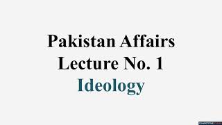 Ideology  Pakistan Affairs  Lecture 1  for CSS amp PMS [upl. by Refitsirhc]