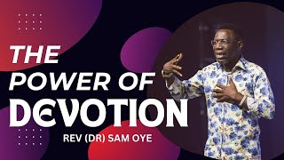 The Power of Devotion  Rev Dr Sam Oye [upl. by Labannah758]