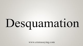 How To Say Desquamation [upl. by Rramahs816]