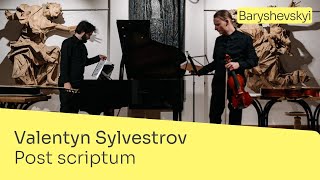 Valentyn Silvestrov – quotPost scriptumquot  Antonii Baryshevskyi Ihor Zavhorodnii [upl. by Guendolen]