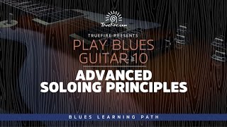 Play Blues Guitar 10 Advanced Soloing Principles  Intro [upl. by Ridinger]