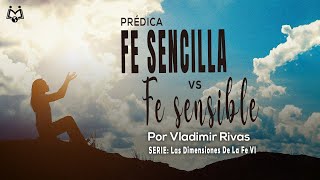 Fe Sencilla vs Fe Sensible  Las Dimensiones de la Fe parte 6  Vladimir Rivas [upl. by Doownel]