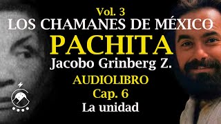 Cap 6 LA UNIDAD  LOS CHAMANES DE MÉXICO Vol 3Pachita  Jacobo Grinberg Z  Voz Chavenato [upl. by Nelyk450]