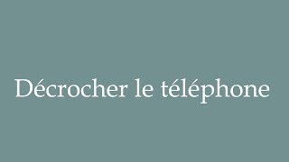 How to Pronounce Décrocher le téléphone Pick up the phone Correctly in French [upl. by Berry25]