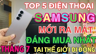 TOP 5 ĐIỆN THOẠI SAMSUNG MỚI RA MẮT ĐÁNG MUA NHẤT THÁNG 7 TẠI THẾ GIỚI DI ĐỘNG [upl. by Narra]