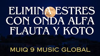 MUSICA PARA ELIMINAR EL ESTRES CON ONDA ALFA🎧🎧🎵🎵 CON FLAUTA Y KOTO MUSICA PARA LA RELAJACION [upl. by Wallinga]