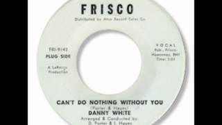 Danny White  Cant Do Nothing Without You 1965 [upl. by Patman]